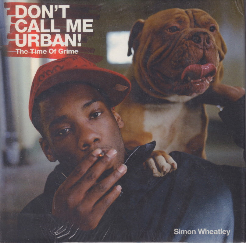 WHEATLEY, Simon. Don’t Call Me Urban: The Time of Grime.