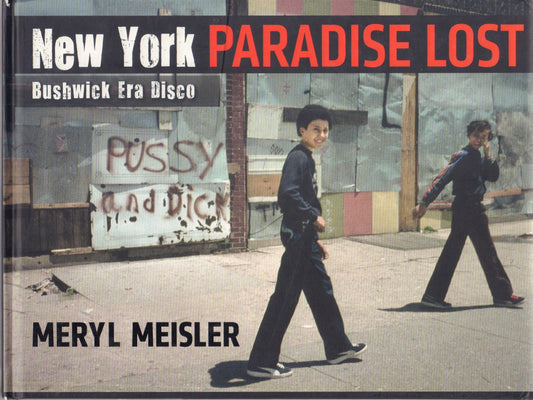 MEISLER, Meryl. New York Paradise Lost: Bushwick Era Disco.